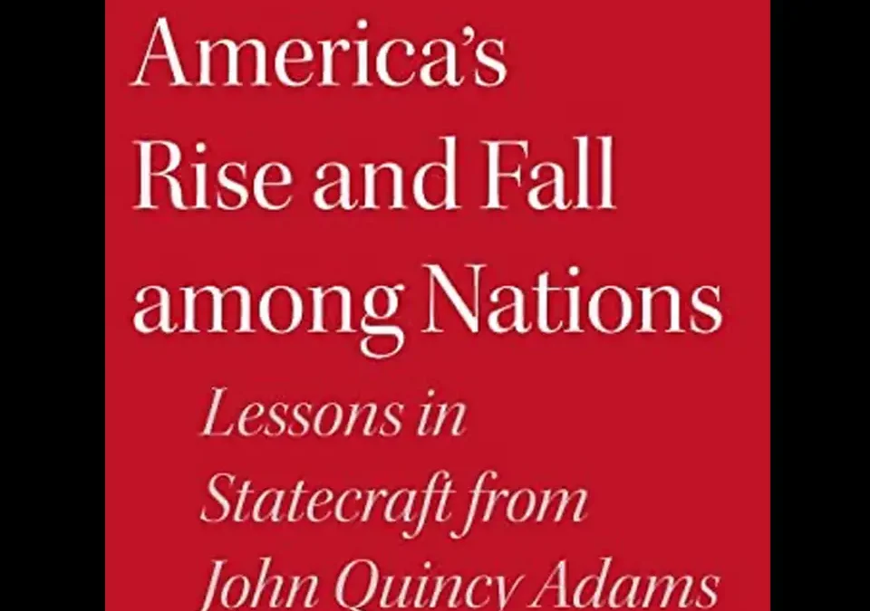 America’s Rise and Fall among Nations: Lessons in Statecraft from John Quincy Adams