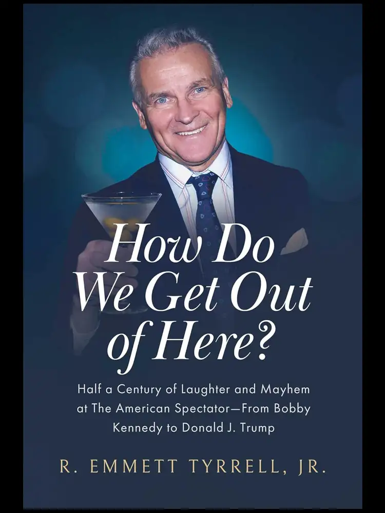 How Do We Get Out of Here?: Half a Century of Laughter and Mayhem at The American Spectator―From Bobby Kennedy to Donald J. Trump By R. Emmett Tyrrell Jr.