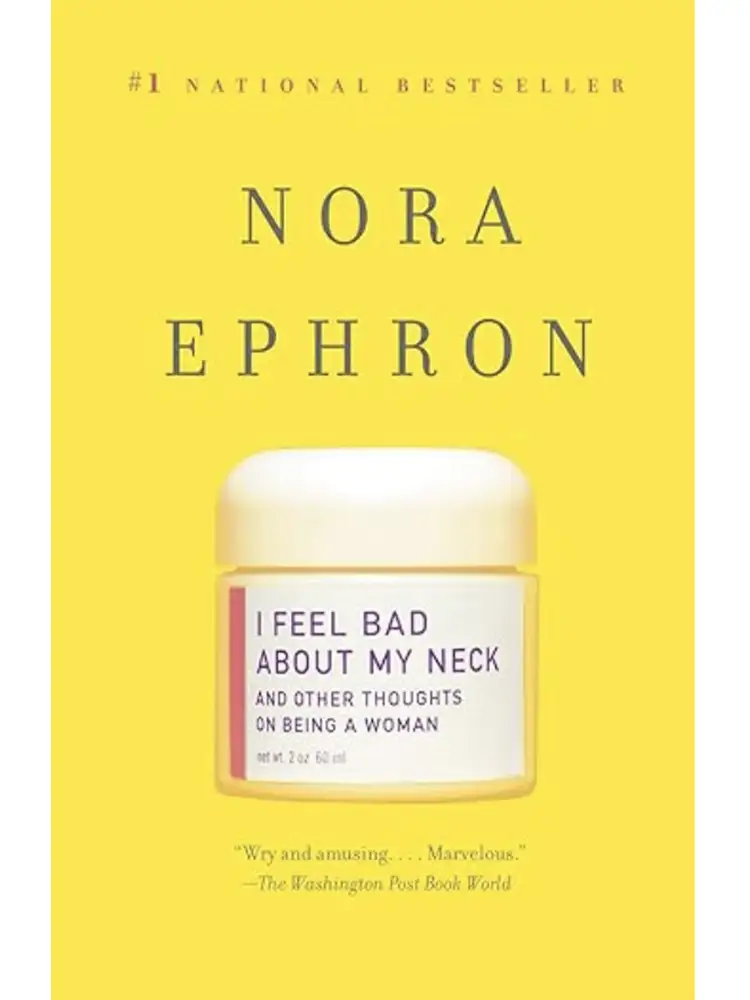 I Feel Bad About My Neck: And Other Thoughts on Being a Woman by Nora Ephron